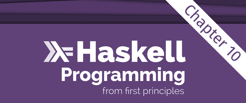 Excerpt from the Programming Haskell From First Principles book cover, showing just the title. There is an overlay saying 'Chapter 10' across the top right corner.